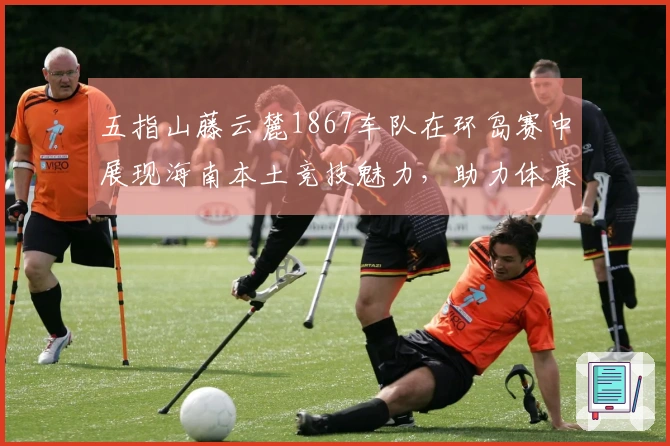 五指山藤云麓1867车队在环岛赛中展现海南本土竞技魅力，助力体康旅产业升级