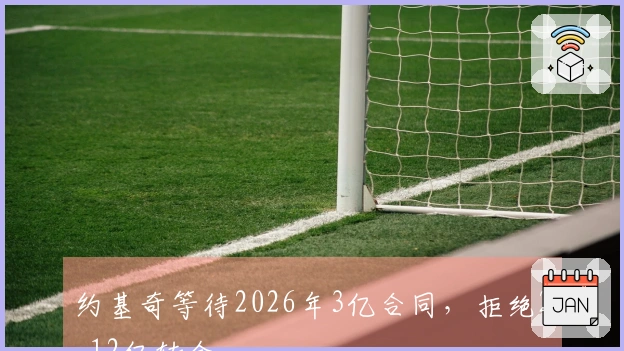 约基奇等待2026年3亿合同，拒绝2.12亿转会